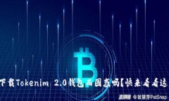 你还在为如何下载Tokenim 2.0钱包而困惑吗？快来看