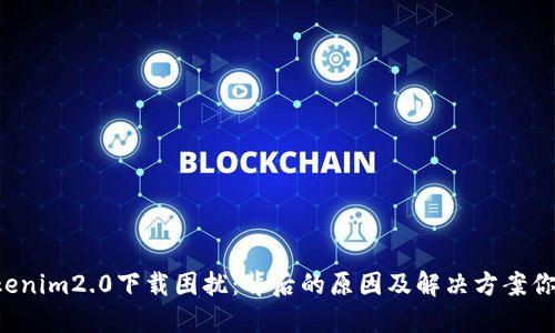 苹果tokenim2.0下载困扰：背后的原因及解决方案你知道吗？