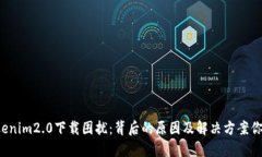 苹果tokenim2.0下载困扰：背后的原因及解决方案你