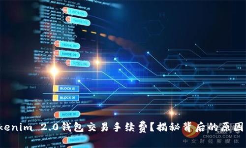 如何降低Tokenim 2.0钱包交易手续费？揭秘背后的原因与解决方案！