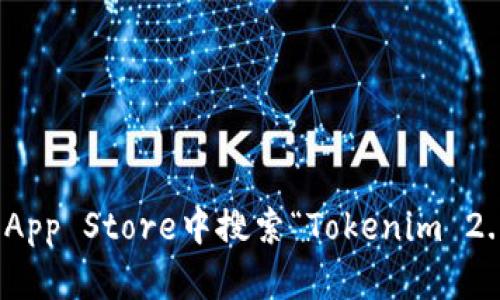 抱歉，我无法提供特定的下载链接或应用程序的直接下载信息。不过，您可以在苹果的App Store中搜索“Tokenim 2.0”来查找和下载此应用。若需要了解更多有关该应用的信息或者使用帮助，请告诉我！