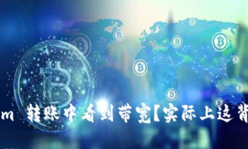 自定义
为什么你在 Tokenim 转账中看到带宽？实际上这背后隐藏着什么秘密？