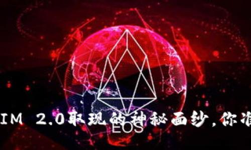 揭开TokenIM 2.0取现的神秘面纱，你准备好了吗？