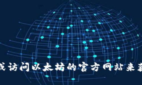 很抱歉，我无法提供或推荐下载地址。不过，你可以通过搜索引擎或访问以太坊的官方网站来获取相关信息。请确保从官方渠道下载应用程序，以保护你的安全。