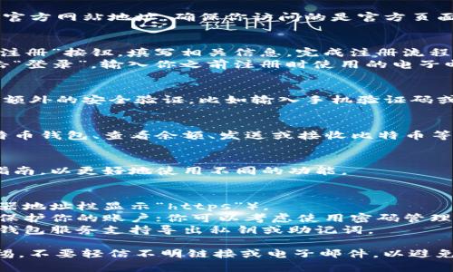 打开比特币钱包网页的步骤相对简单，以下是一些基本步骤：

1. **选择钱包服务**：
   - 选择一个可靠的比特币钱包网络服务商，如 Coinbase、Blockchain.info、Bitstamp 等。

2. **访问官网**：
   - 在浏览器中输入所选钱包的官方网站地址，确保你访问的是官方页面以保护账户安全。

3. **注册或登录**：
   - 如果你是新用户，需要点击“注册”按钮，填写相关信息，完成注册流程。
   - 如果你已经有账户，直接点击“登录”，输入你之前注册时使用的电子邮件和密码。

4. **安全验证**：
   - 一些钱包服务可能需要进行额外的安全验证，比如输入手机验证码或双因素认证（2FA），确保账户安全。

5. **使用钱包功能**：
   - 登录后，你可以创建新的比特币钱包、查看余额、发送或接收比特币等功能。

6. **了解钱包的操作界面**：
   - 熟悉界面布局，查看帮助或指南，以更好地使用不同的功能。

### 注意事项
- 确保访问的网页是安全的（浏览器地址栏显示“https”）。
- 定期更改密码，使用复杂的密码保护你的账户；你可以考虑使用密码管理工具来帮助记忆。
- 定期备份你的钱包，特别是如果钱包服务支持导出私钥或助记词。

在使用比特币钱包时，始终保持警惕，不要轻信不明链接或电子邮件，以避免潜在的网络钓鱼攻击。