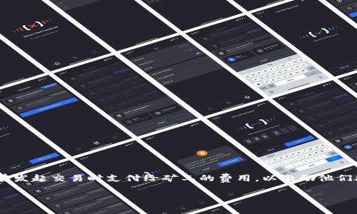 在区块链领域，尤其是以太坊这样的智能合约平台，矿工费（也称为“交易费用”或“Gas费”）是用户在发起交易时支付给矿工的费用，以激励他们处理和验证交易。以下是关于如何计算tokenim矿工费的详细介绍，包含结构化的大纲及相应内容。

如何计算Tokenim矿工费？揭开背后的秘密！