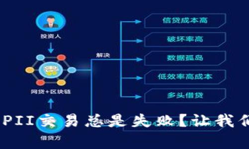 为什么你的TRX与PII交易总是失败？让我们揭开背后的真相！