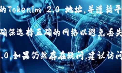 要确定火币（Huobi）是否可以将币转到Tokenim 2.0，需要确认以下几点：

1. **火币的支持币种**：首先需要查看火币能否提取您想要转移的币种。火币支持多种虚拟货币的充值和提取。

2. **Tokenim 2.0 的接收能力**：确认Tokenim 2.0 是否支持接收来自火币的币种。有些平台可能对不同币种的接收有特定限制。

3. **提币步骤**：在火币平台上进行提币操作时，确保输入正确的Tokenim 2.0 地址，并遵循平台的提币步骤。

4. **网络选择**：有些币种可能会在不同的区块链网络上流通，确保选择正确的网络以避免丢失资产。

如果以上条件都满足，您应该能够从火币将币提取到Tokenim 2.0。如果仍然存在疑问，建议访问火币或Tokenim 2.0 的官方支持频道，以获取最新信息和指导。