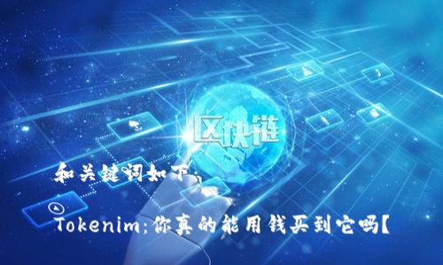和关键词如下：

Tokenim：你真的能用钱买到它吗？