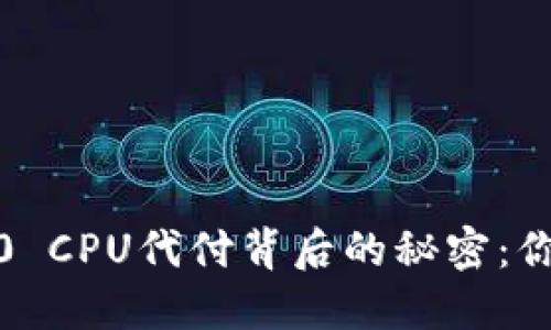 揭开Tokenim 2.0 CPU代付背后的秘密：你需要知道的一切！