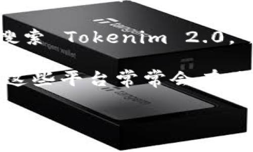要查看 Tokenim 2.0 的相关信息，您可以考虑以下几种方式：

1. **官方网站**: 访问 Tokenim 的官方网站，通常会有最新版本及其功能介绍。

2. **社交媒体**: 关注 Tokenim 的社交媒体账号，如 Twitter、Telegram 或 Discord，团队通常会在这些平台上发布更新和公告。

3. **社区论坛**: 加入与 Tokenim 相关的社区论坛（如 Reddit 或相关的加密货币论坛），与其他用户互动，获取第一手的使用体验和评价。

4. **视频平台**: 在 YouTube 和 Bilibili 等视频平台上搜索 Tokenim 2.0，可能会找到关于其使用的教程和评测。

5. **区块链新闻网站**: 关注一些专业的区块链新闻网站，这些平台常常会有关于新项目或版本的报道和评论。

请根据您的需求选择合适的方式来获取 Tokenim 2.0 的信息。