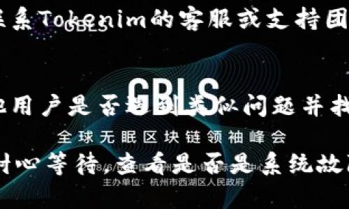 在处理与Tokenim 2.0相关的问题时，如“Tokenim2.0收的U转不出去”，建议采取以下步骤来解决问题：

1. **检查网络和钱包状况**：
   - 确保您的网络连接正常，尝试重启您的设备和网络。
   - 检查您的钱包是否已更新到最新版本。

2. **确认转出条件**：
   - 检查您是否满足Tokenim 2.0的转账条件，如转账金额、是否有足够的余额等。
   - 确认您的账户没有被锁定或者受到限制。

3. **用户协议和费用**：
   - 查看Tokenim 2.0的使用条款及任何相关的费用信息，确保您了解所有的转账费用。

4. **联系客服**：
   - 如果自己无法解决问题，最好联系Tokenim的客服或支持团队，询问具体情况。

5. **查看社区反馈**：
   - 浏览相关社区或论坛，看看其他用户是否遇到类似问题并找到了解决办法。

如果这些步骤没有帮助，您可能需要耐心等待，查看是否是系统故障或维护造成的转账延迟。
