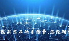 揭秘比特币钱包买东西的手续费：您绝对想不到