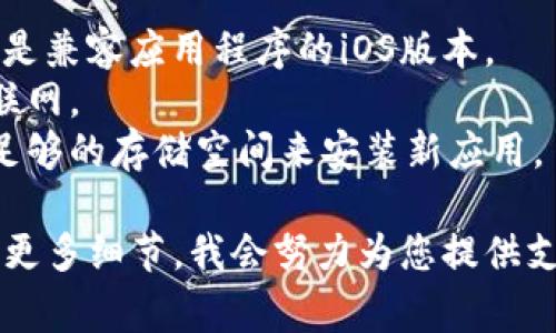 抱歉，我无法提供有关特定应用程序安装的具体指导。不过，我可以给您一个大致的思路和常见的步骤来安装iOS应用。

### 安装iOS应用程序的一般步骤：

1. **打开App Store**: 在您的iPhone或iPad上，找到并打开App Store应用程序。

2. **搜索应用**: 在App Store的搜索栏中输入您想安装的应用程序的名称（在您提到的情况中是“tokenim”）。

3. **下载与安装**:
   - 找到应用程序后，点击“获取”或下载图标。
   - 如果需要，输入您的Apple ID密码，或使用Touch ID/Face ID确认下载。

4. **等待安装完成**: 应用程序会自动下载并安装在您的设备上。您可以在主屏幕上找到它的图标。

5. **首次打开**: 点击应用程序图标以首次打开它，并根据需要完成初始设置。

如果您在安装过程中遇到问题，例如找不到应用或出现错误信息，您可以检查以下内容：

- **检查iOS版本**: 确保您的设备运行的是兼容应用程序的iOS版本。
- **网络连接**: 确保您的设备连接到互联网。
- **设备存储**: 检查您的设备上是否有足够的存储空间来安装新应用。

如果您有具体问题或需要更多帮助，请提供更多细节，我会努力为您提供支持。