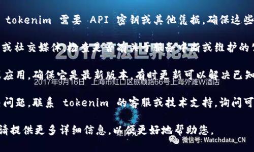 看起来您提到的“tokenim无法获取数据”可能涉及某个应用或平台中的技术问题。如果是程序或应用无法正常工作，可以试试以下解决方案：

1. **检查网络连接**：确保您的设备连接到互联网，并且网络稳定。

2. **确认 API 密钥或凭据**：如果您使用的 tokenim 需要 API 密钥或其他凭据，确保这些信息是正确的，并且没有过期。

3. **服务状态**：访问 tokenim 的官方网站或社交媒体，检查是否有关于服务中断或维护的公告。

4. **更新软件**：如果您使用的是某个软件或应用，确保它是最新版本，有时更新可以解决已知的 bug。

5. **联系支持团队**：如果以上步骤无法解决问题，联系 tokenim 的客服或技术支持，询问可能的解决方案。

如果需要有关 tokenim 的具体信息或帮助，请提供更多详细信息，以便更好地帮助您。