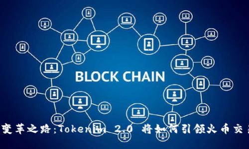 未来金融的变革之路：Tokenim 2.0 将如何引领火币交易的新时代？