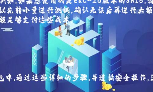 将Shiba Inu（SHIB）代币转到您的钱包的步骤如下：

### 1. 选择钱包
首先，确保您有一个支持SHIB的加密货币钱包。常见的钱包包括：

- **硬件钱包**（如Ledger或Trezor）
- **软件钱包**（如MetaMask、Trust Wallet或Exodus）
- **交易所钱包**（如Binance、Coinbase等）

### 2. 获取您的钱包地址
打开您的加密货币钱包，找到SHIB的接收地址。这通常以“0x”开头的字符串。确保复制正确的地址，因为任何错误都可能导致资金丢失。

### 3. 登录交易所账户
如果您在交易所（如Binance、Coinbase等）购买了SHIB，您需要登录到您的账户。

### 4. 提现SHIB
在交易所找到“提现”或“转账”选项，选择SHIB作为提取的加密货币。

### 5. 填写提现信息
在提现页面，您需要：

- 粘贴您钱包的接收地址
- 输入要转移的SHIB数量
- 根据需要，输入任何附加信息（如备注）

### 6. 确认交易
仔细检查您输入的信息是否正确。确保地址无误，数量也符合预期。

### 7. 完成转账
确认后，提交提现请求。您可能需要进行二次验证（如手机短信验证码或电子邮件确认）。

### 8. 等待转账到账
将SHIB从交易所转移到您钱包的处理通常是快速的，但具体时间可能会因为网络拥堵而有所不同。通常您会在钱包的“交易记录”中看到转账的状态。

### 提示与注意事项：
- **确认网络**：确保您在正确的网络上进行转账。例如，如果您使用的是ERC-20版本的SHIB，请在以太坊网络上进行转账。
- **转账少量测试**：如果您是第一次进行转账，建议先转小量进行测试，确认无误后再进行大额转账。
- **手续费**：了解相关的交易手续费，确保您的余额足够支付这些成本。

### 安全性建议：
- 不要与任何人分享您的私钥或助记词。
- 定期更新钱包软件以保持安全。

按照以上步骤，您就能够成功将SHIB转移到您的钱包中。通过这些详细的步骤，并遵循安全操作，您可以确保您的资产安全转移。