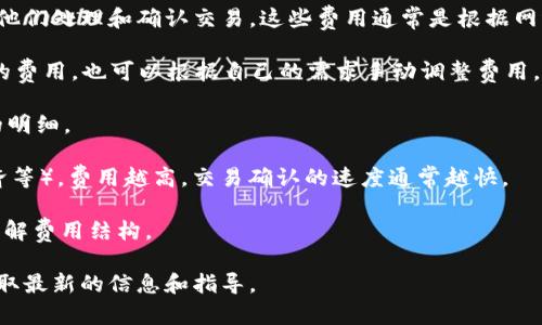 关于“tokenim2.0钱包矿工费用怎么出的”这个问题，以下是一个简要的解释：

在使用Tokenim 2.0钱包进行交易时，矿工费用（也称为交易费用）是支付给矿工的费用，以激励他们处理和确认交易。这些费用通常是根据网络的拥堵程度和交易的复杂性而定的。在Tokenim 2.0中，矿工费用的计算和支付方式通常如下：

1. **费用计算**：在创建交易时，Tokenim 2.0会自动计算所需的矿工费用。用户可以看到建议的费用，也可以根据自己的需求手动调整费用。

2. **支付方式**：矿工费用通常是从用户的余额中扣除的。用户在确认交易时会看到矿工费用的明细。

3. **动态调节**：用户可以根据网络的繁忙程度选择不同的矿工费用等级（例如，快速、正常、经济等），费用越高，交易确认的速度通常越快。

4. **透明性**：Tokenim 2.0会在用户界面上清晰显示每笔交易的矿工费用，使用户能够明确了解费用结构。

如果您需要更详细的信息或具体操作步骤，建议查阅Tokenim 2.0的官方文档或支持页面，以获取最新的信息和指导。