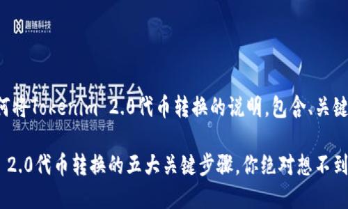 以下是关于如何将Tokenim 2.0代币转换的说明，包含、关键词和内容大纲。

揭秘！Tokenim 2.0代币转换的五大关键步骤，你绝对想不到的技巧！