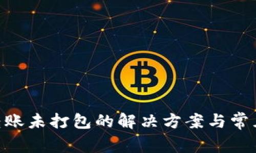 Tokenim转账未打包的解决方案与常见问题解析