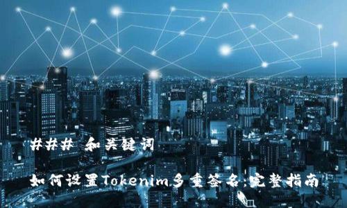 ### 和关键词

如何设置Tokenim多重签名：完整指南