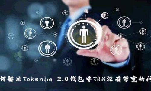 如何解决Tokenim 2.0钱包中TRX没有带宽的问题