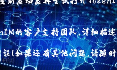 看起来你遇到了一个与TokenIM相关的网络错误。为了帮助你解决这个问题，可以尝试以下几种常见的故障排除步骤：

### 1. 检查网络连接
确保你的设备连接到互联网，并且网络连接稳定。可以尝试打开其他网站或应用程序，确认网络是否正常。

### 2. 刷新应用程序
关闭TokenIM应用程序，然后重新打开。许多临时错误可以通过重启应用程序来解决。

### 3. 更新应用程序
确保你使用的是TokenIM的最新版本。前往应用商店检查是否有更新可用，并进行更新。

### 4. 清除缓存
如果问题仍然存在，可以尝试清除TokenIM的缓存。在设备的设置中找到应用程序管理，然后找到TokenIM，选择清除缓存的选项。

### 5. 检查服务器状态
访问TokenIM的官方网站或社交媒体渠道，查看是否有关于服务器维护或故障的公告。如果服务器出现问题，通常需要等他们修复。

### 6. 重启设备
重启你的设备有时可以解决一些临时的软件问题。重新启动后再尝试打开TokenIM。

### 7. 联系客服支持
如果这些步骤都无法解决你的问题，建议联系TokenIM的客户支持团队，详细描述你遇到的网络错误，他们可能会提供更专业的帮助。

希望这些解决方案能帮助你解决TokenIM的网络错误！如果还有其他问题，请随时问我。