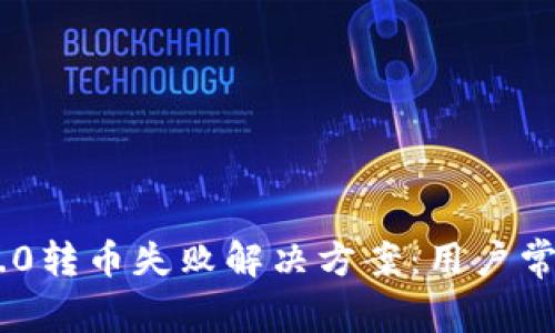 Tokenim 2.0转币失败解决方案：用户常见问题解答