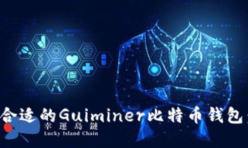 如何选择合适的Guiminer比特币钱包：全面指南