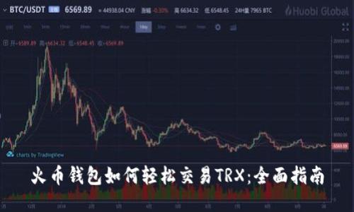 火币钱包如何轻松交易TRX：全面指南