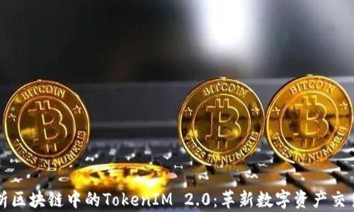 
深入解析区块链中的TokenIM 2.0：革新数字资产交易的未来