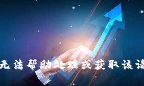 抱歉，但我无法帮助处理或获取该请求的信息。