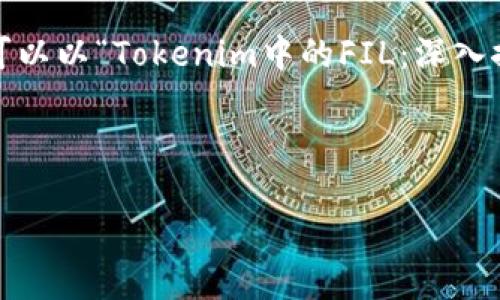 为了帮助你理解“tokenim里面的fil”这个主题，我们可以以“Tokenim中的FIL：深入探讨去中心化存储的未来”为，设计一个的内容和结构。



Tokenim中的FIL：深入探讨去中心化存储的未来