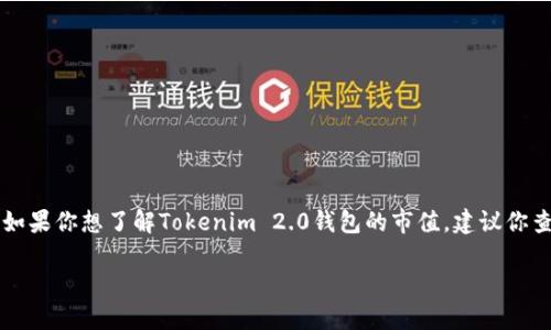 关于Tokenim 2.0钱包的市值信息，由于我无法实时访问互联网或获取最新的市场数据，因此无法提供确切的市值。如果你想了解Tokenim 2.0钱包的市值，建议你查阅如CoinMarketCap、CoinGecko等专门的数字货币市场数据网站，或者通过区块链浏览器查询该钱包相关的代币。

请注意，数字货币市场波动很大，市值也可能会随时变化，因此记得查看最新的信息。