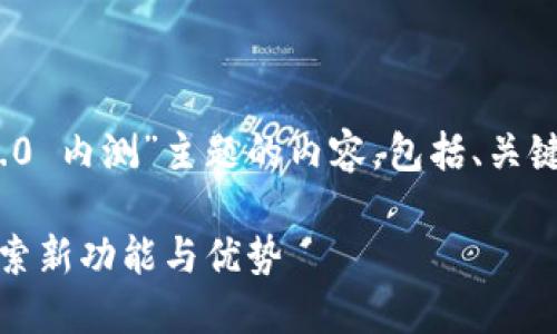 以下是围绕“tokenim2.0 内测”主题的内容，包括、关键词、大纲以及相关问题。

Tokenim 2.0 内测：探索新功能与优势