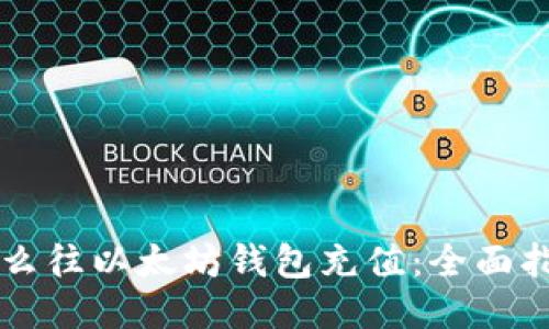 怎么往以太坊钱包充值：全面指南