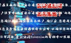 要退出Tokenim账户，您可以按照以下步骤进行操作