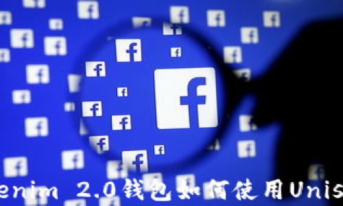 
全面解析Tokenim 2.0钱包如何使用Uniswap进行交易