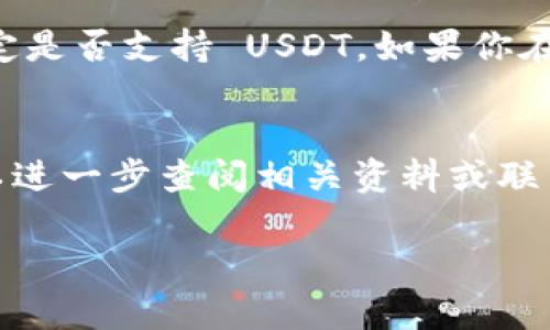 关于 Tokenim 2.0 是否支持 USDT 的问题，以下是可能的答案和相关信息：

### 一、Tokenim 2.0 概述
Tokenim 2.0 是一个改进的数字资产交易平台，旨在提供更好的用户体验和安全性。这个平台可能会提供多种加密货币的交易，包括稳定币如 USDT。

### 二、USDT 说明
USDT（Tether）是一种广为使用的稳定币，其价值通常与美元挂钩。它常被用于交易和流动性提供。因此，支持 USDT 对于任何交易平台来说都是一个重要的特性。

### 三、Tokenim 2.0 是否支持 USDT
在某些情况下，Tokenim 2.0 及其相关平台可能会根据市场需求和用户反馈决定是否支持 USDT。如果你在寻找确切的信息，最好前往官方渠道进行确认，比如官网或相关的社交媒体页面。

### 四、结论
如果 Tokenim 2.0 支持 USDT，将为用户提供更多的交易选择和便利性。你可以进一步查阅相关资料或联系平台客服以获取最新信息。

如果还有其他关于 Tokenim 2.0 或 USDT 的问题，欢迎继续提问！