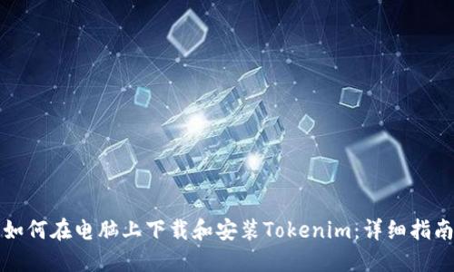 如何在电脑上下载和安装Tokenim：详细指南