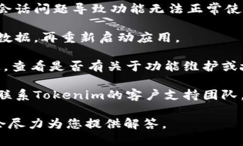 您好，关于您提到的“tokenim2.0提示不能使用”的问题，可能需要进一步的具体信息来进行分析和解决。不过，以下是一些可能的解决思路和指南，您可以尝试：

1. **检查网络连接**：确保您的网络连接正常，有时网络不稳定会导致无法使用某些功能。

2. **更新应用版本**：确保您的Tokenim应用为最新版本，开发者可能会发布新版本以解决已知问题和提供新功能。

3. **重新登录**：尝试退出当前账户并重新登录，有时候会因为会话问题导致功能无法正常使用。

4. **清除缓存**：如果您在使用手机应用，尝试清除应用缓存或数据，再重新启动应用。

5. **查看官方公告**：访问Tokenim的官方网站或社交媒体渠道，查看是否有关于功能维护或故障的公告。

6. **联系技术支持**：如果以上方法都无法解决问题，可以考虑联系Tokenim的客户支持团队，提供详细的问题描述以获取帮助。

如果您需要更具体的帮助或有其他问题，请提供更多的信息，我会尽力为您提供解答。