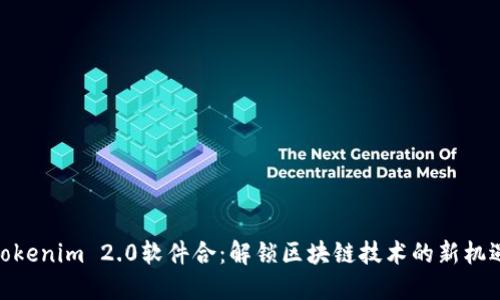 Tokenim 2.0软件合：解锁区块链技术的新机遇