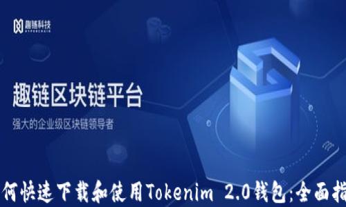 
如何快速下载和使用Tokenim 2.0钱包：全面指南