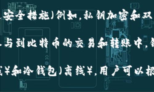 比特币钱包的作用主要是提供存储、发送和接收比特币的功能。比特币钱包是一种软件或硬件工具，用于管理比特币余额和进行交易。以下是比特币钱包的一些核心作用：

1. **存储比特币**：比特币钱包可以安全地存储用户的私钥（用于访问和管理比特币资金）和公钥（用于接收比特币）。通过这些密钥，用户可以安全地管理他们的比特币。

2. **发送和接收交易**：用户可以通过比特币钱包发送比特币给其他用户，或从其他用户那里接收比特币。用户只需输入接收方的比特币地址和所要发送的金额即可完成交易。

3. **查看交易历史**：比特币钱包通常会记录用户的交易历史，用户可以查看自己所有的收款和付款记录，从而了解自己的资产变动情况。

4. **安全性和隐私**：比特币钱包为用户提供了一定程度的安全性。通过安全措施（例如，私钥加密和双重验证），用户可以保护自己的比特币不被非法访问。

5. **与区块链交互**：比特币钱包通过连接到区块链网络，使用户能够参与到比特币的交易和转账中。钱包会将用户的交易信息广播到网络中，以便于其他节点进行确认。

总之，比特币钱包是用户管理和使用比特币的基本工具，分为热钱包（在线）和冷钱包（离线），用户可以根据需要选择适合自己的钱包类型。