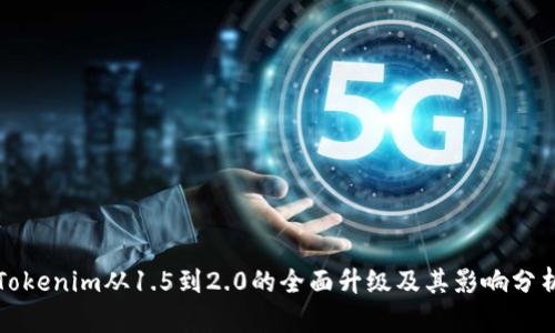 Tokenim从1.5到2.0的全面升级及其影响分析