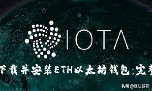 如何下载并安装ETH以太坊钱包：完整指南