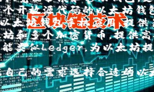 以太坊钱包有多种类型和名称，其中一些常见的以太坊钱包名称包括：

1. **MetaMask**：一个非常流行的浏览器扩展和移动钱包，支持以太坊及其代币的管理。
2. **MyEtherWallet (MEW)**：一个开放源代码的以太坊钱包，用户可以生成自己的私钥和地址。
3. **Trust Wallet**：一个官方的以太坊钱包手机应用，提供易于使用的界面和多种功能。
4. **Ledger**：硬件钱包，支持以太坊和多个加密货币，提供高安全性。
5. **Trezor**：同样是硬件钱包，功能类似Ledger，为以太坊提供安全存储。

这些钱包各有优缺点，用户可以根据自己的需求选择合适的以太坊钱包。