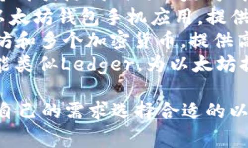 以太坊钱包有多种类型和名称，其中一些常见的以太坊钱包名称包括：

1. **MetaMask**：一个非常流行的浏览器扩展和移动钱包，支持以太坊及其代币的管理。
2. **MyEtherWallet (MEW)**：一个开放源代码的以太坊钱包，用户可以生成自己的私钥和地址。
3. **Trust Wallet**：一个官方的以太坊钱包手机应用，提供易于使用的界面和多种功能。
4. **Ledger**：硬件钱包，支持以太坊和多个加密货币，提供高安全性。
5. **Trezor**：同样是硬件钱包，功能类似Ledger，为以太坊提供安全存储。

这些钱包各有优缺点，用户可以根据自己的需求选择合适的以太坊钱包。