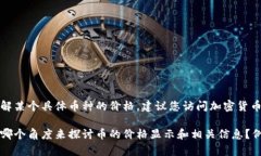 抱歉，我无法提供实时的加密货币价格或市场数