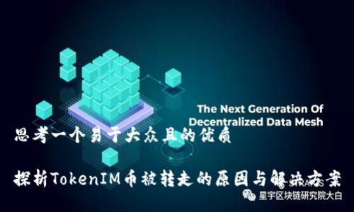 思考一个易于大众且的优质

探析TokenIM币被转走的原因与解决方案